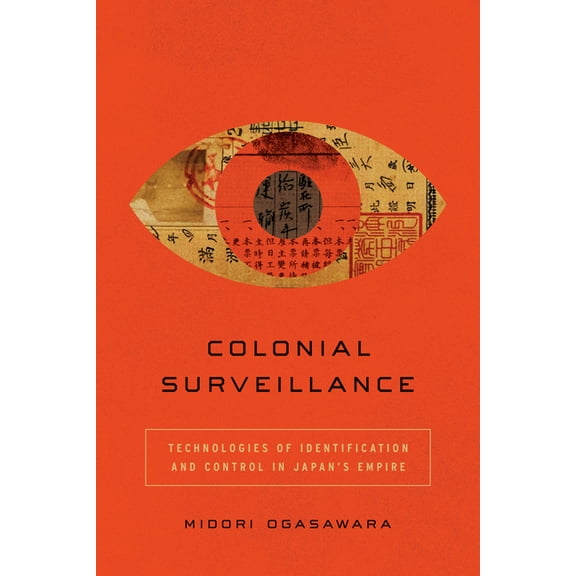 Colonial Surveillance: Technologies of Identification and Control in Japan's Empire, (Paperback)