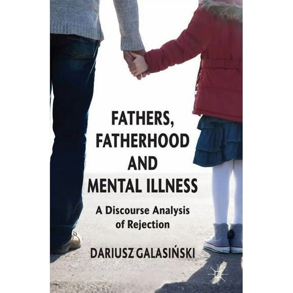 Fathers, Fatherhood and Mental Illness: A Discourse Analysis of Rejection, (Hardcover)