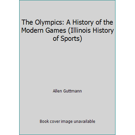 The Olympics: A History of the Modern Games (Illinois History of Sports), Used [Hardcover]