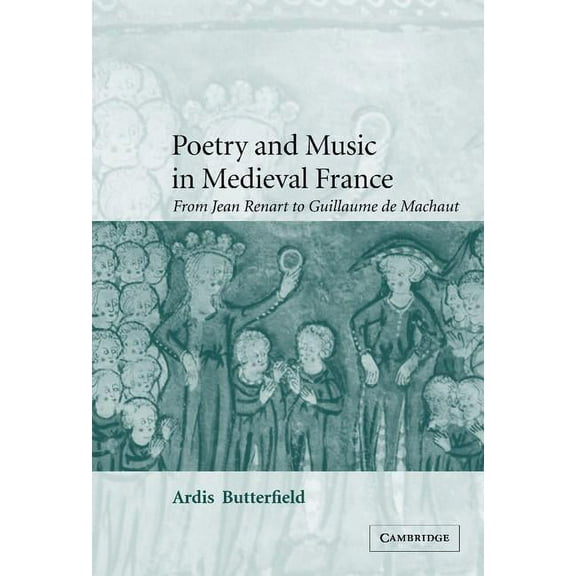Cambridge Studies in Medieval Literature Poetry and Music in Medieval France: From Jean Renart to Guillaume de Machaut, Book 49, (Hardcover)