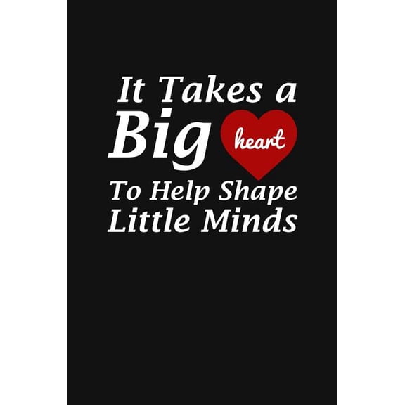 It Takes A Big Heart To Help Shape Little Minds: Teacher Appreciation Gift