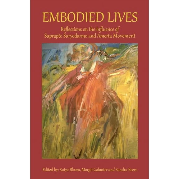 Embodied Lives: Reflections on the Influence of Suprapto Suryodarmo and Amerta Movement, (Paperback)