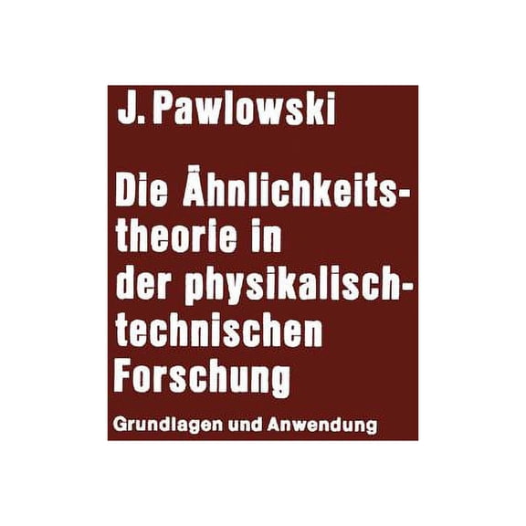 Die Ãhnlichkeitstheorie in Der Physikalisch-Technischen Forschung: Grundlagen Und Anwendung, (Paperback)