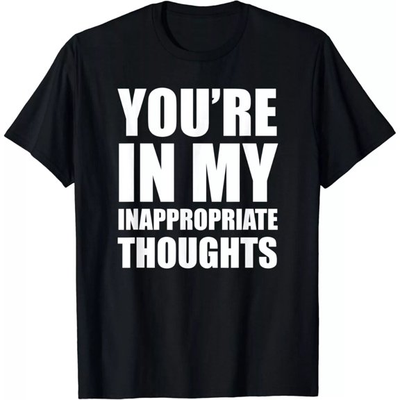 Sam Soft You'Re In My Inappropriate Thoughts Gift T-Shirt Full Size S-5XL