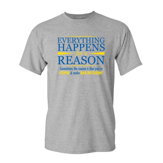 Everything Happens For A Reason Sarcastic Humor Graphic Novelty Funny Tall T Shirt