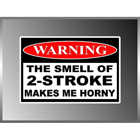 THE Smell of 2-stroke Makes Me Horny Warning Sign Funny Decal Bumper Sticker 4"x6"