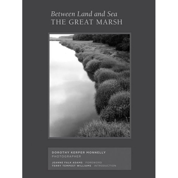 Between Land and Sea: The Great Marsh: Photographs by Dorothy Kerper Monnelly, (Hardcover)
