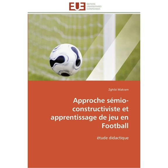 Approche Sémio-Constructiviste Et Apprentissage de Jeu En Football (Paperback)