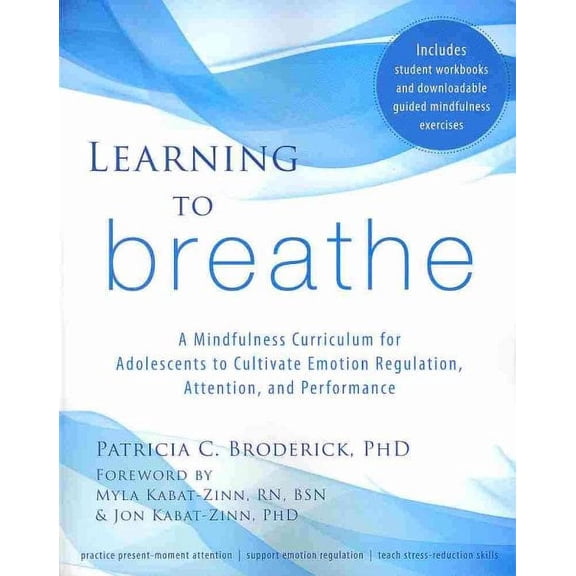 Learning to Breathe : A Mindfulness Curriculum for Adolescents to Cultivate Emotion Regulation, Attention, and Performance (Paperback)