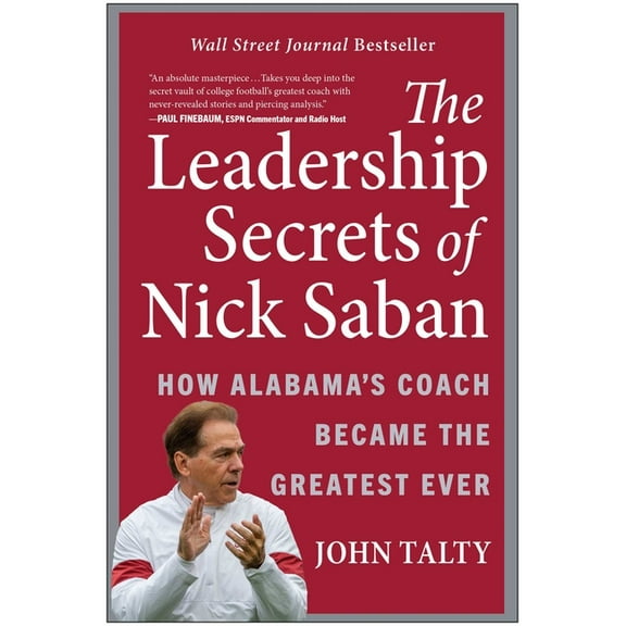 The Leadership Secrets of Nick Saban: How Alabama's Coach Became the Greatest Ever, (Hardcover)