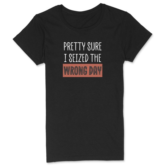 Novelty Genius "Seized the Wrong Day" Shirt, Ringspun Cotton T-Shirt, Mens/Womens Funny Graphic Tee