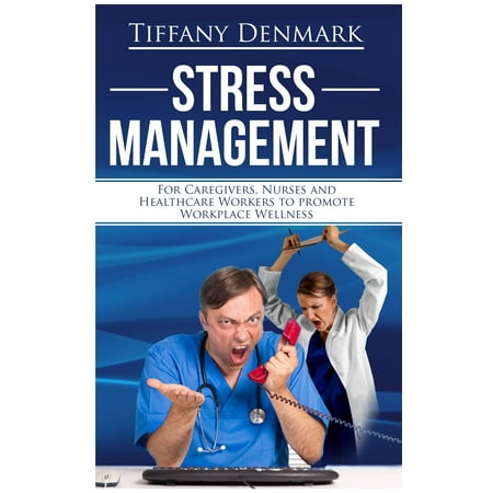 Stress Management For Nurses, Caregivers And Healthcare Workers To Promote Workplace Wellness -