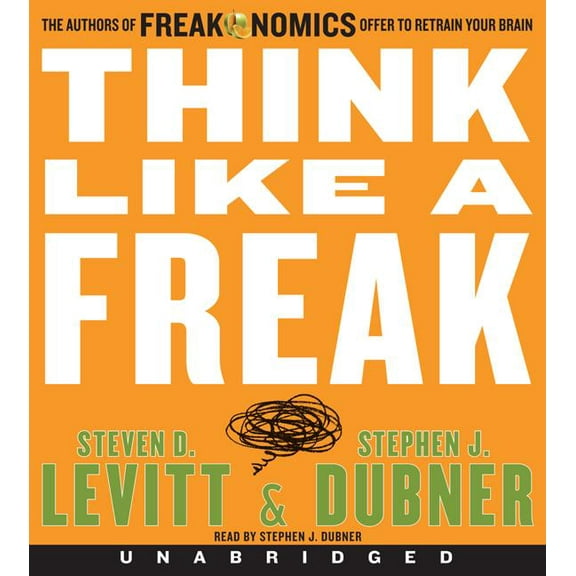 Think Like a Freak CD: The Authors of Freakonomics Offer to Retrain Your Brain, (Audiobook)
