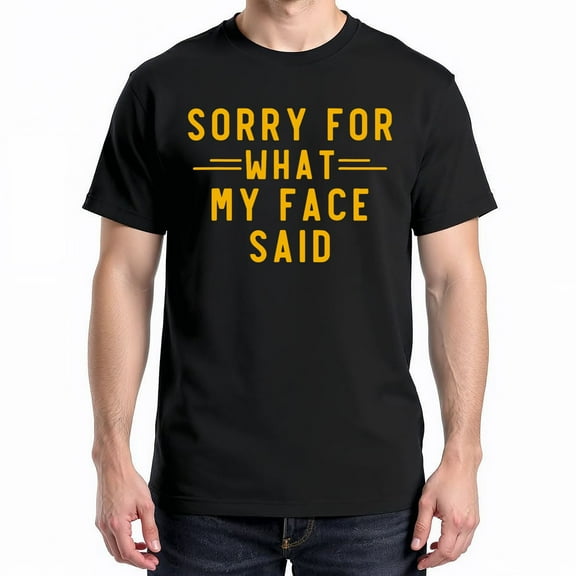 Sorry For What My Face Said Sarcasm T-Shirt – Humorous Expression – Casual Everyday Wear