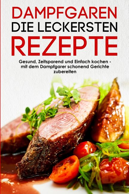 Dampfgaren die leckersten Rezepte Gesund, Zeitsparend und ...