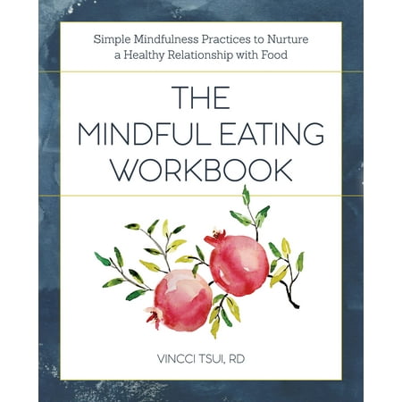 The Mindful Eating Workbook : Simple Mindfulness Practices to Nurture a Healthy Relationship with (Best Way To Practice Mindfulness)