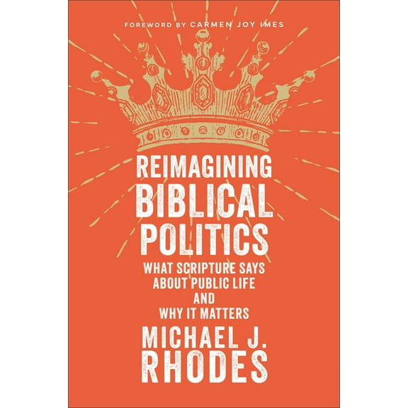 Reimagining Biblical Politics: What Scripture Says about Public Life and Why It Matters, (Paperback)