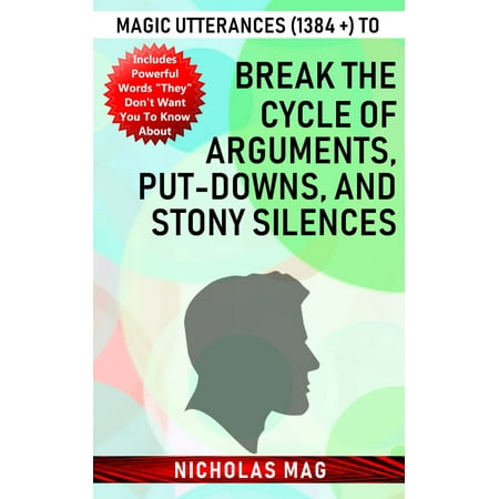 Magic Utterances (1384 +) to Break the Cycle of Arguments, Put-downs, and Stony Silences -