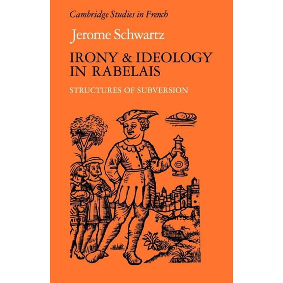 Cambridge Studies in French Irony and Ideology in Rabelais: Structures of Subversion, Book 27, (Paperback)