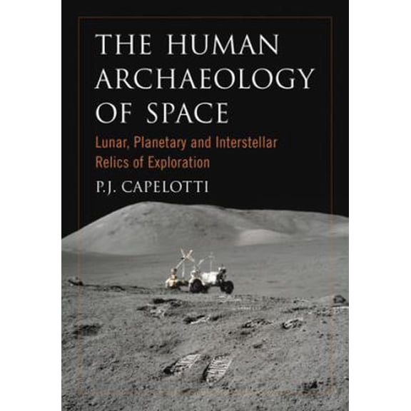 Pre-Owned The Human Archaeology of Space: Lunar, Planetary and Interstellar Relics of Exploration (Paperback) 0786458593 9780786458592