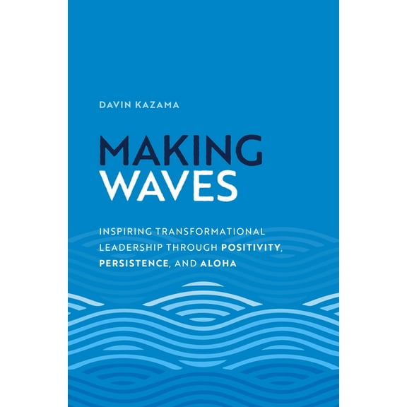 Making Waves: Inspiring Transformational Leadership Through Positivity, Persistence, and Aloha, (Hardcover)