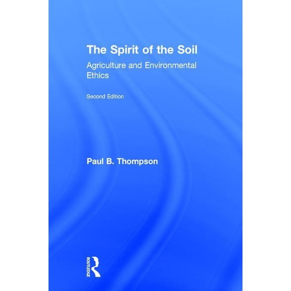The Spirit of the Soil: Agriculture and Environmental Ethics, (Hardcover)