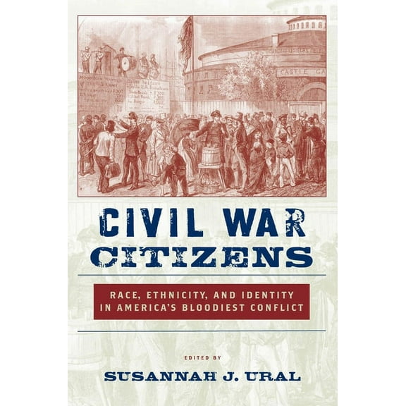 Civil War Citizens: Race, Ethnicity, and Identity in Americaas Bloodiest Conflict, (Hardcover)