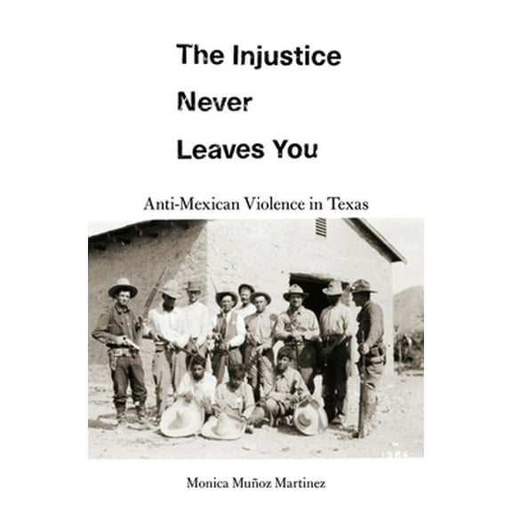 Pre-Owned The Injustice Never Leaves You: Anti-Mexican Violence in Texas (Hardcover) 0674976436 9780674976436