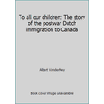 thumbnail image 1 of Pre-Owned To all our children: The story of the postwar Dutch immigration to Canada (Hardcover) 0888151004 9780888151001, 1 of 1