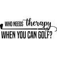thumbnail image 1 of Who Needs Therapy When You Can Golf? Funny Club Wall Decals for Walls Peel and Stick wall art murals Black Small 8 Inch, 1 of 2