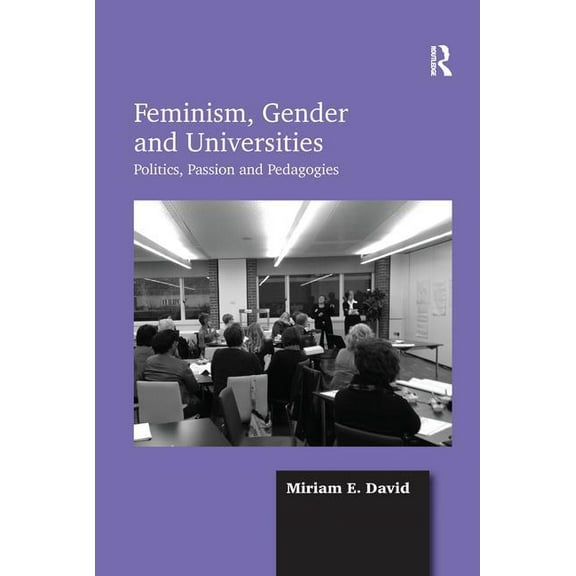 Feminism, Gender and Universities: Politics, Passion and Pedagogies, (Paperback)