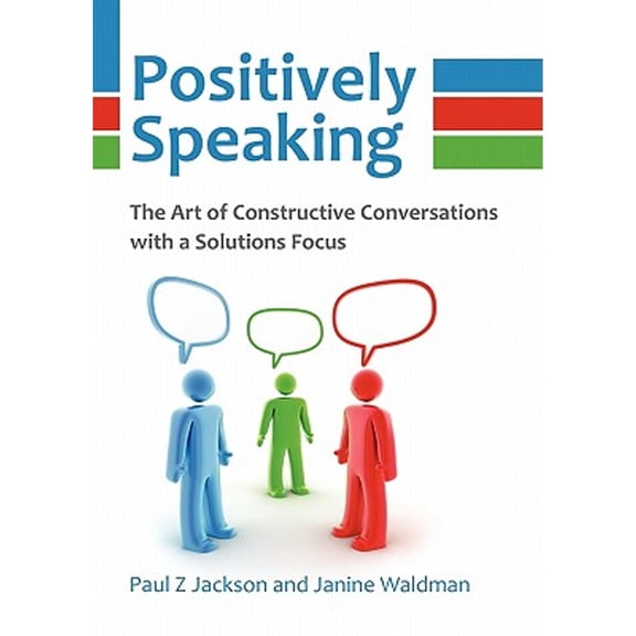 Pre-Owned Positively Speaking: The Art of Constructive Conversations with a Solutions Focus (Paperback) by Paul Z Jackson, Janine Waldman
