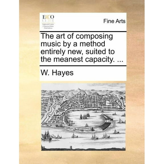 The Art of Composing Music by a Method Entirely New, Suited to the Meanest Capacity. ...
