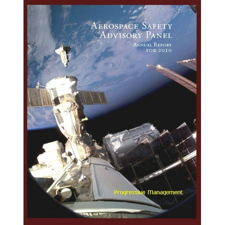 2010 NASA Aerospace Safety Advisory Panel (ASAP) Annual Report, Issued January 2011 - Space Shuttle, International Space Station, Commercial Crew and Cargo, Human Rating, Exploration Program - (Best International Shipping Rates)