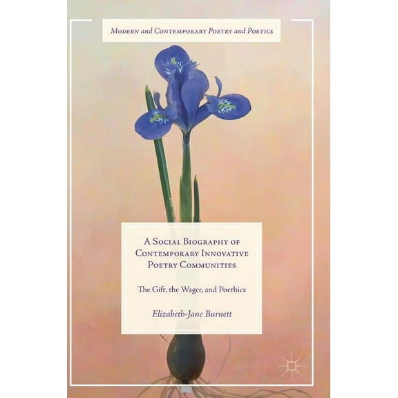 Modern and Contemporary Poetry and Poeti A Social Biography of Contemporary Innovative Poetry Communities: The Gift, the Wager, and Poethics, (Hardcover)