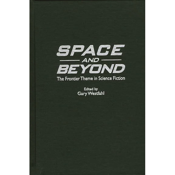Contributions to the Study of Science Fi Space and Beyond: The Frontier Theme in Science Fiction, Book 87, (Hardcover)