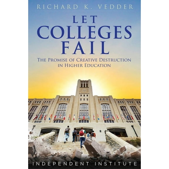 Let Colleges Fail: The Promise of Creative Destruction in Higher Education, (Hardcover)