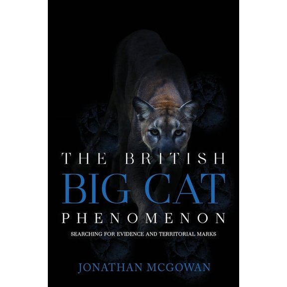 The British Big Cat Phenomenon: Searching for Evidence and Territorial Marks, (Paperback)