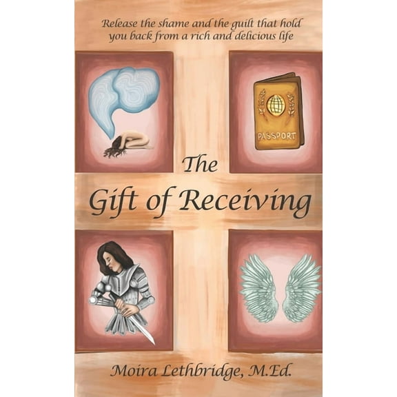 The Gift of Receiving: Release the Shame and Guilt that Hold You Back From a Rich and Delicious Life