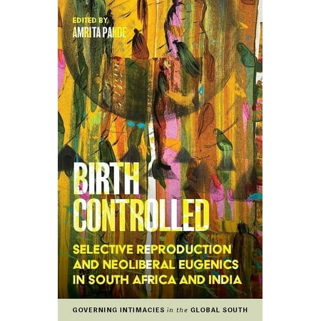 UPC: 9781526160546 | Governing Intimacies in the Global South: Birth Controlled: Selective Reproduction and Neoliberal Eugenics in South Africa and India (Hardcover)