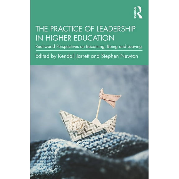 The Practice of Leadership in Higher Education: Real-world Perspectives on Becoming, Being and Leaving, (Hardcover)