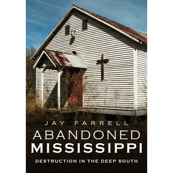 Abandoned Mississippi: Destruction in the Deep South (Paperback)