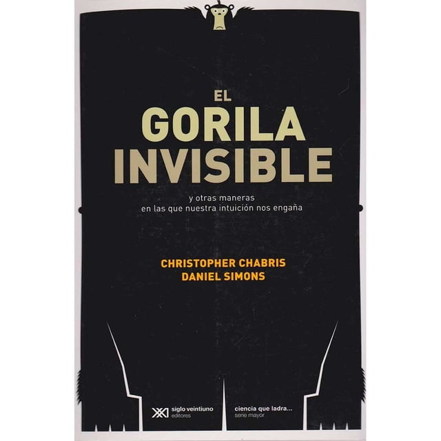 Libro El Gorila Invisible Y Otras Maneras En La Que Nuestra Intuicion Nos Engana Tapa Blanda, Autor Christopher Chabris, Editorial Siglo Xxi Editores
