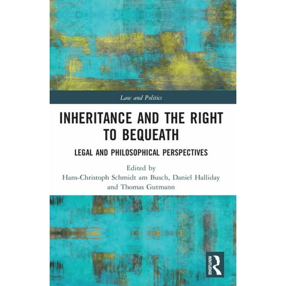 Law and Politics Inheritance and the Right to Bequeath: Legal and Philosophical Perspectives, (Paperback)