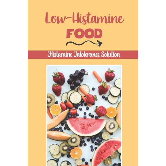 Low-Histamine Food: Histamine Intolerance Solution: Starter'S Cookbook, (Paperback)
