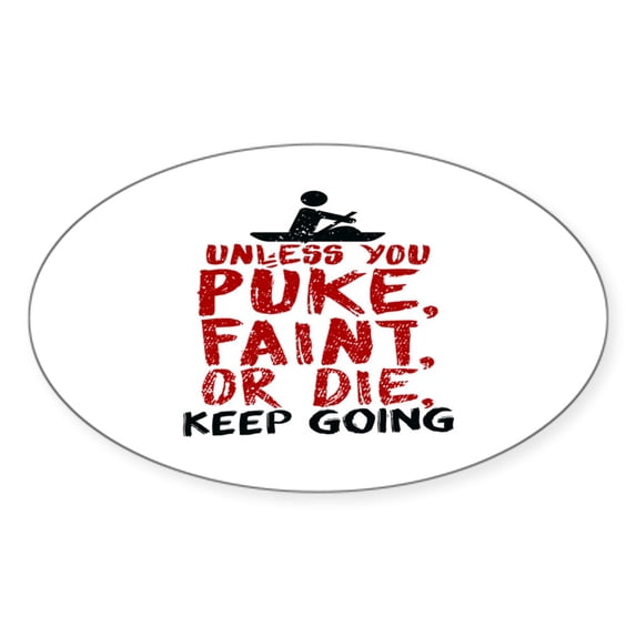 CafePress - Unless You Puke, Faint, Or Die, Keep Going Sticker - Sticker (Oval)