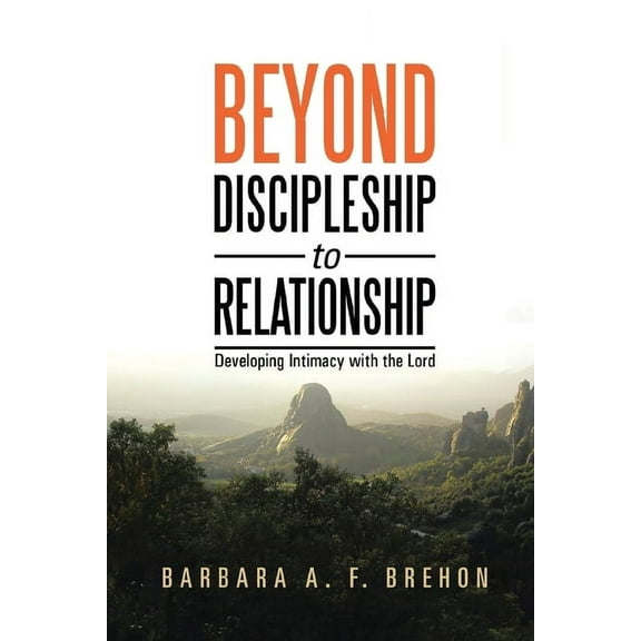 Beyond Discipleship to Relationship: Developing Intimacy with the Lord, (Paperback)