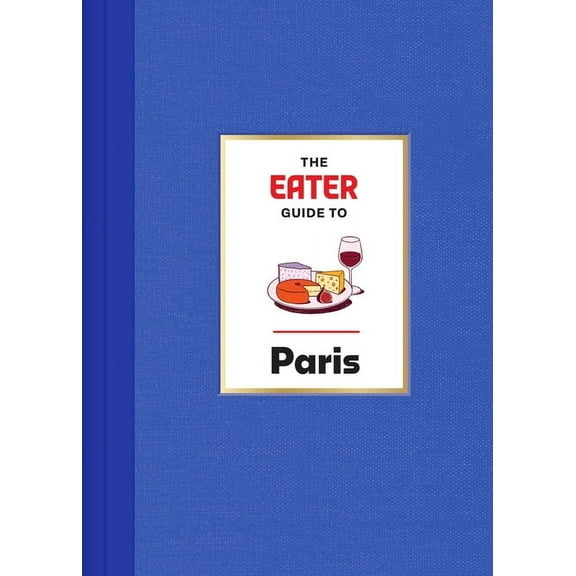Eater City Guide The Eater Guide to Paris, (Hardcover)