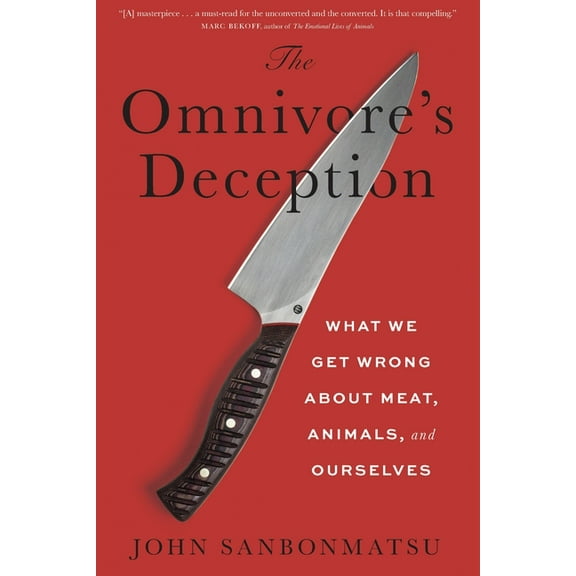 The Omnivore's Deception: What We Get Wrong about Meat, Animals, and Ourselves, (Hardcover)