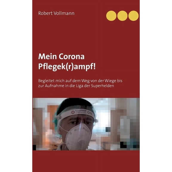 Mein Corona Pflegek(r)ampf!: Begleitet mich auf dem Weg von der Wiege bis zur Aufnahme in die Liga der Superhelden, (Paperback)